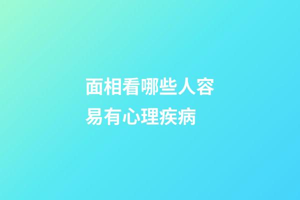 面相看哪些人容易有心理疾病