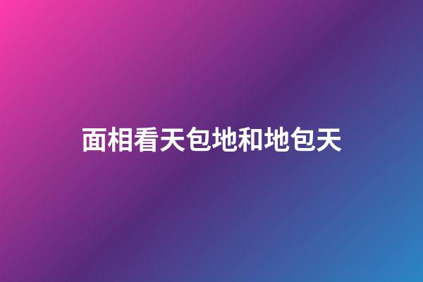 面相看天包地和地包天