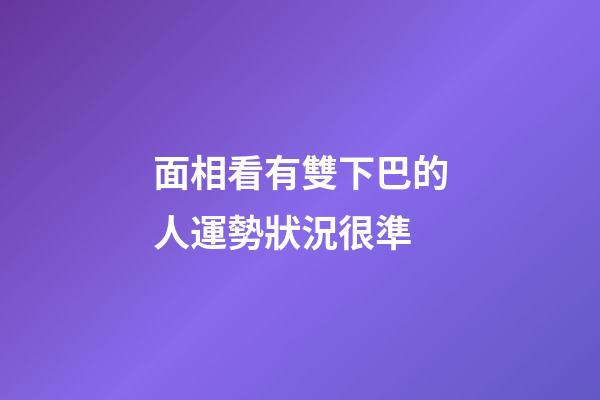 面相看有雙下巴的人運勢狀況很準