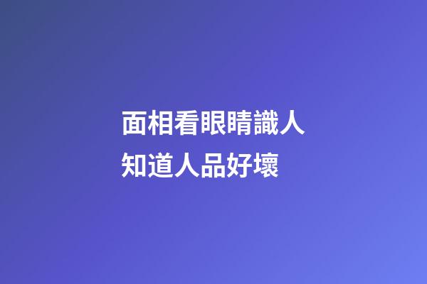 面相看眼睛識人知道人品好壞