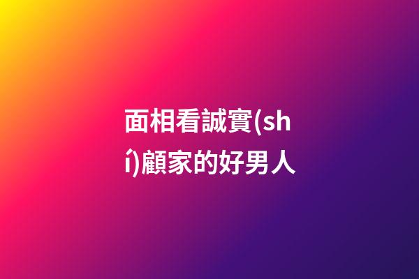 面相看誠實(shí)顧家的好男人