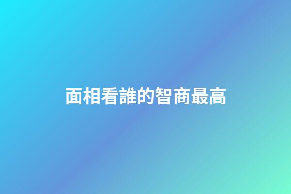 面相看誰的智商最高
