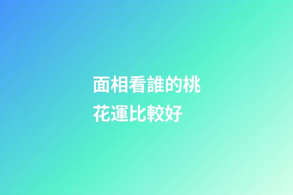 面相看誰的桃花運比較好