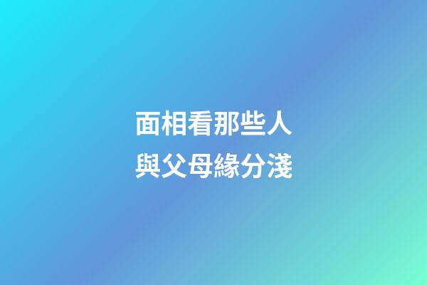 面相看那些人與父母緣分淺