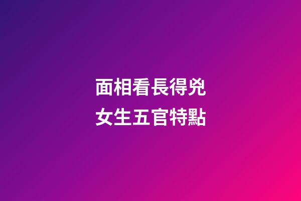 面相看長得兇女生五官特點