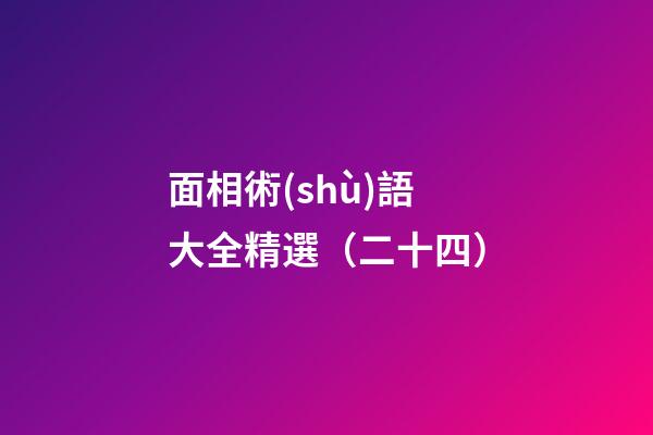 面相術(shù)語大全精選（二十四）