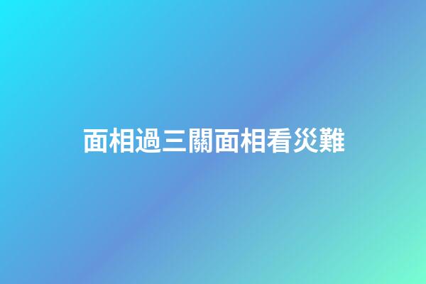 面相過三關面相看災難
