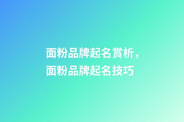 面粉品牌起名賞析，面粉品牌起名技巧-第1張-商標起名-玄機派