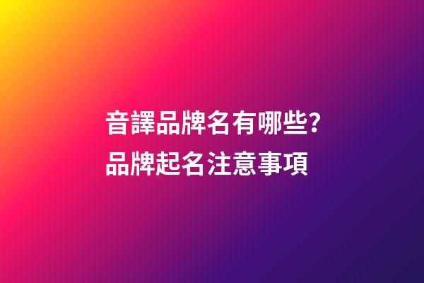 音譯品牌名有哪些？品牌起名注意事項-第1張-商標起名-玄機派