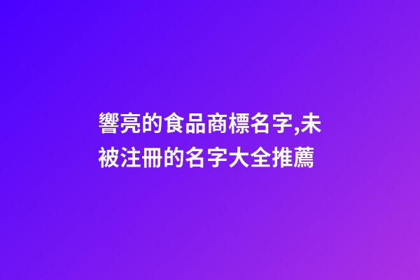 響亮的食品商標名字,未被注冊的名字大全推薦-第1張-商標起名-玄機派