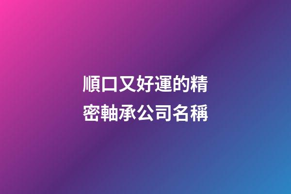 順口又好運的精密軸承公司名稱-第1張-公司起名-玄機派