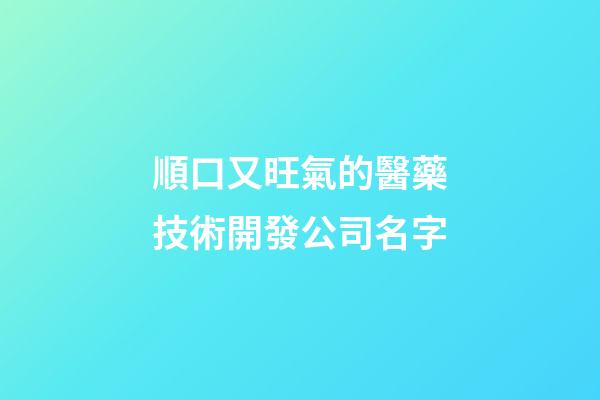 順口又旺氣的醫藥技術開發公司名字-第1張-公司起名-玄機派