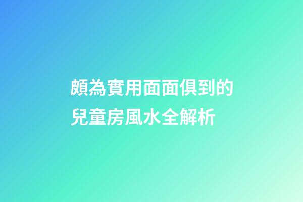 頗為實用面面俱到的兒童房風水全解析