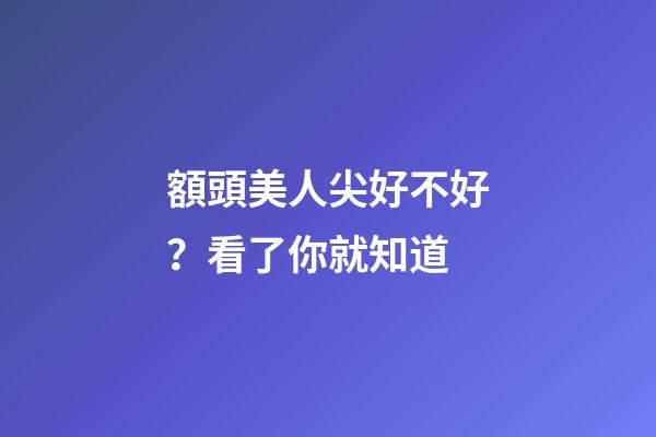 額頭美人尖好不好？看了你就知道