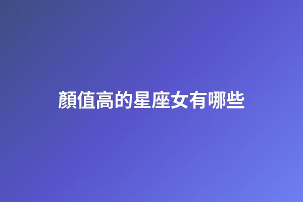 顏值高的星座女有哪些-第1張-星座運勢-玄機派