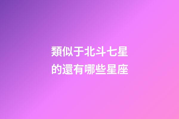 類似于北斗七星的還有哪些星座-第1張-星座運勢-玄機派