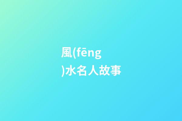 風(fēng)水名人故事