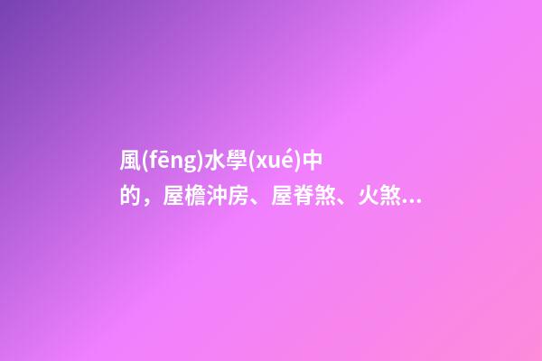 風(fēng)水學(xué)中的，屋檐沖房、屋脊煞、火煞等180種煞氣的化解方法