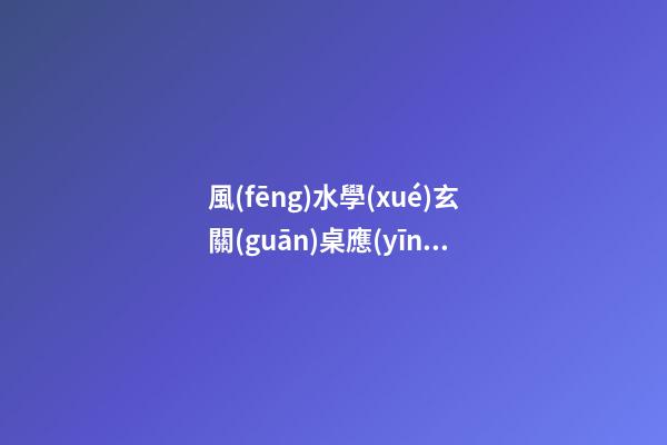 風(fēng)水學(xué)玄關(guān)桌應(yīng)該多高