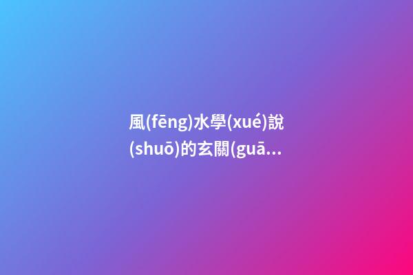 風(fēng)水學(xué)說(shuō)的玄關(guān)在什么地方