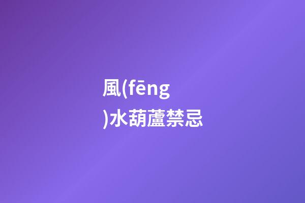 風(fēng)水葫蘆禁忌