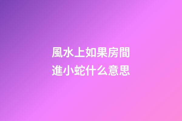 風水上如果房間進小蛇什么意思