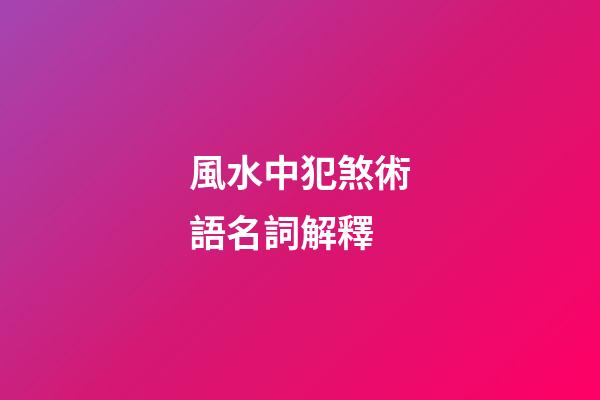 風水中犯煞術語名詞解釋