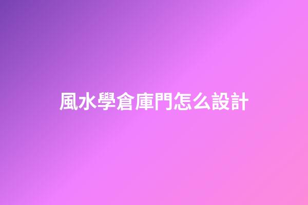 風水學倉庫門怎么設計