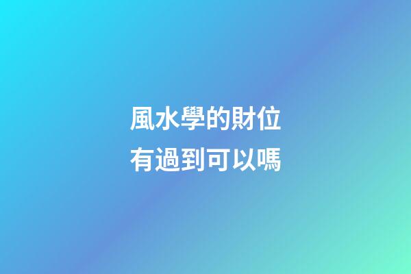 風水學的財位有過到可以嗎