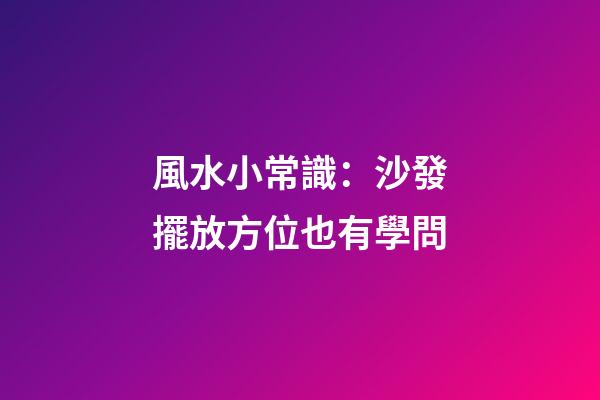 風水小常識：沙發擺放方位也有學問