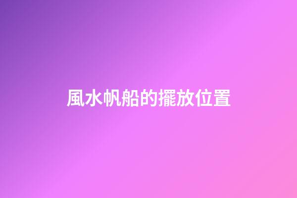 風水帆船的擺放位置