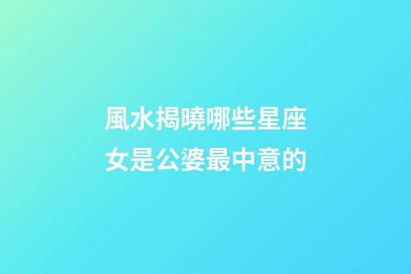 風水揭曉哪些星座女是公婆最中意的