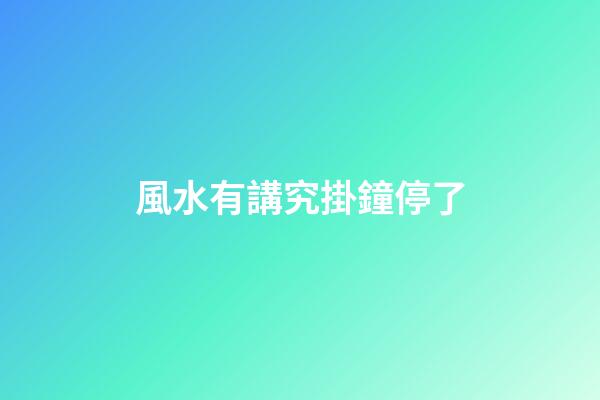 風水有講究掛鐘停了