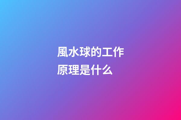 風水球的工作原理是什么