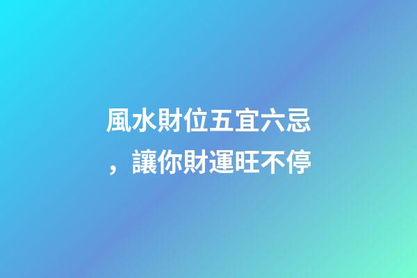 風水財位五宜六忌，讓你財運旺不停