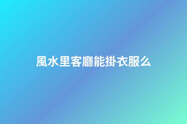 風水里客廳能掛衣服么