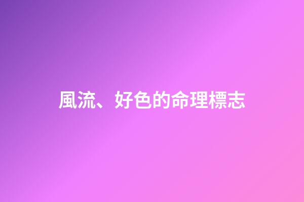 風流、好色的命理標志
