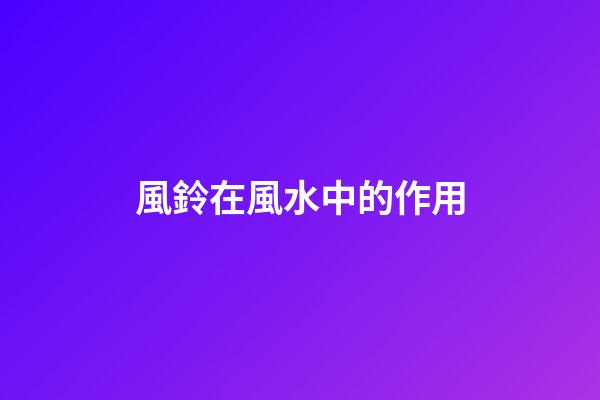 風鈴在風水中的作用