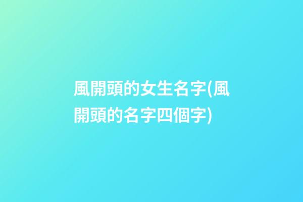 風開頭的女生名字(風開頭的名字四個字)