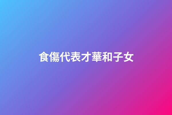 食傷代表才華和子女