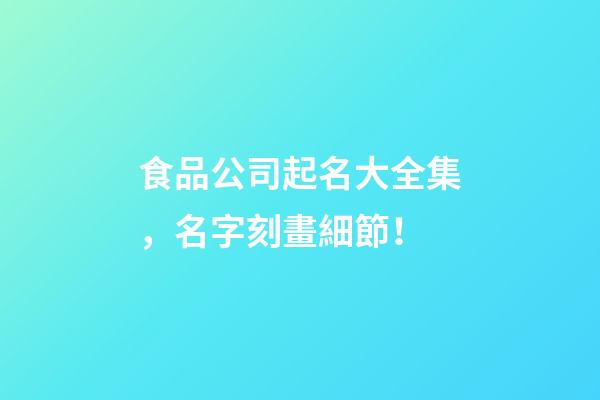 食品公司起名大全集，名字刻畫細節！-第1張-公司起名-玄機派