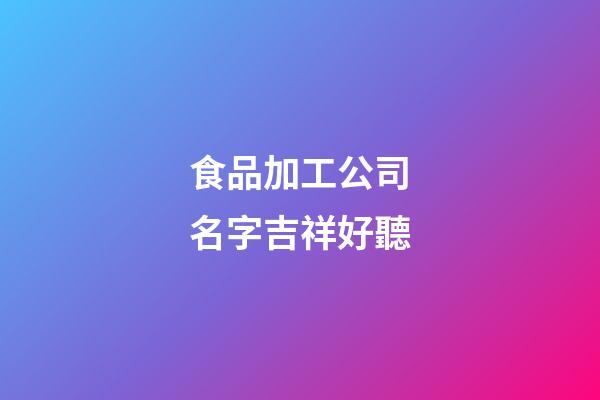 食品加工公司名字吉祥好聽