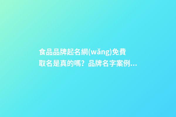食品品牌起名網(wǎng)免費取名是真的嗎？品牌名字案例分析-第1張-商標(biāo)起名-玄機(jī)派