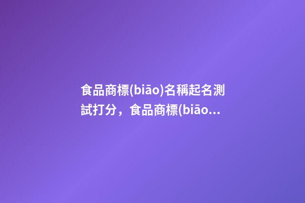 食品商標(biāo)名稱起名測試打分，食品商標(biāo)起名大全免費推薦-第1張-商標(biāo)起名-玄機(jī)派