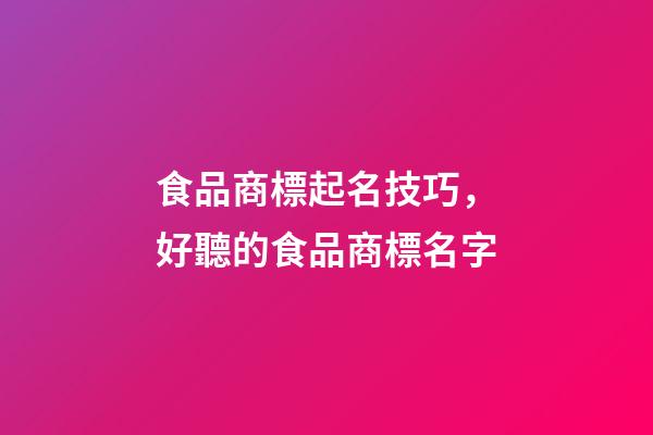 食品商標起名技巧，好聽的食品商標名字-第1張-商標起名-玄機派