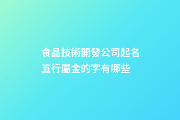 食品技術開發公司起名五行屬金的字有哪些-第1張-公司起名-玄機派