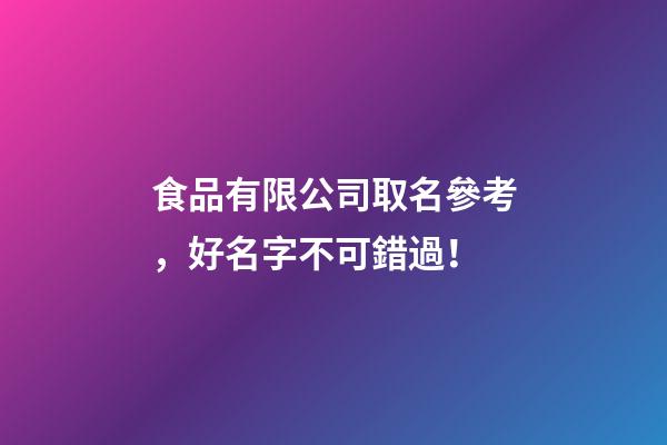 食品有限公司取名參考，好名字不可錯過！