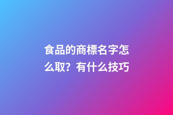 食品的商標名字怎么取？有什么技巧