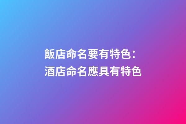 飯店命名要有特色：酒店命名應具有特色-第1張-店鋪起名-玄機派