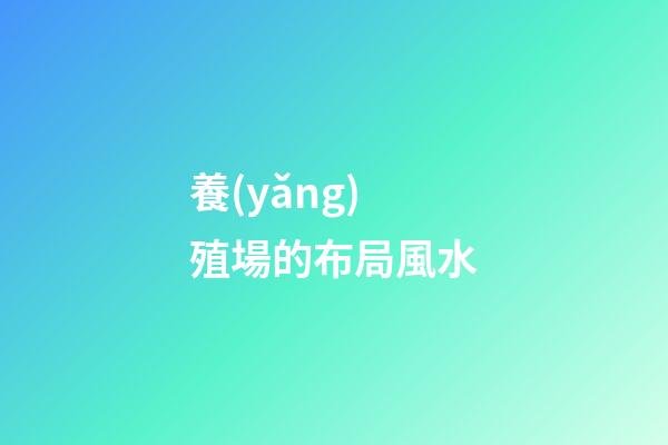 養(yǎng)殖場的布局風水